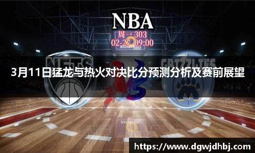 3月11日猛龙与热火对决比分预测分析及赛前展望